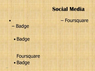 Social Media
                           – Foursquare
          – Badge

           Badge



            Foursquare
           Badge
115
 