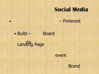 Social Media
                                – Pinterest

           Build   –   Board
                jhk
           Landing Page

                                event

                                        Brand
123
 