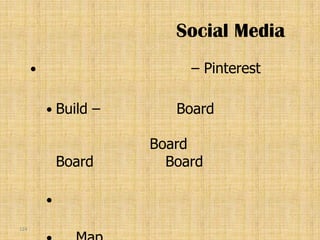 Social Media
                            – Pinterest

           Build   –      Board

                        Board
              Board       Board

          

124
 