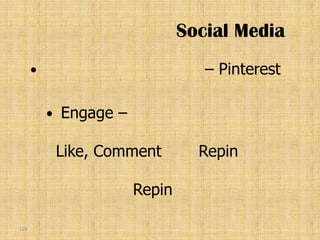 Social Media
                                   – Pinterest

             Engage –

              Like, Comment        Repin

                         Repin

128
 