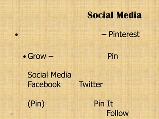 Social Media
                             – Pinterest

           Grow   –              Pin

           Social Media
           Facebook     Twitter

           (Pin)            Pin It
130
                                Follow
 