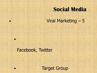 Social Media
                     Viral Marketing – 5


    

        Facebook, Twitter


                  Target Group
 