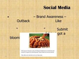 Social Media
                        – Brand Awareness –
              Outback                 Like

              “               ”         Submit
                               “ I just got a
          bloomin’ onion!”   wall




159
 
