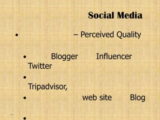 Social Media
                            – Perceived Quality

                    Blogger       Influencer
              Twitter
          
              Tripadvisor,
                              web site     Blog
164
 