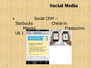 Social Media

                   Social CRM –
          Starbucks          Check-in
              Mayors                Frappucino
          U$ 1




188
 