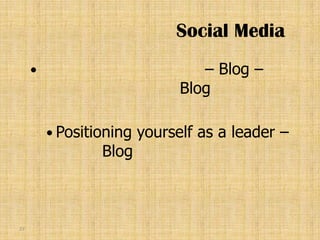 Social Media
                                 – Blog –
                               Blog

          Positioning   yourself as a leader –
                 Blog



27
 