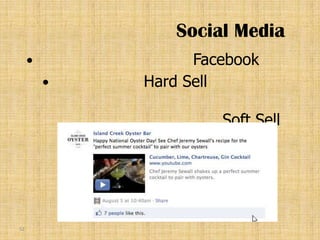 Social Media
                  Facebook
            Hard Sell

                      Soft Sell




52
 