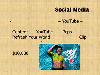 Social Media
                              – YouTube –

         Content    YouTube     Pepsi
         Refresh Your World             Clip
                       1

         $10,000


74
 