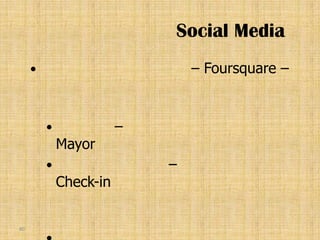 Social Media
                               – Foursquare –


                       –
             Mayor
                           –
             Check-in

80
 