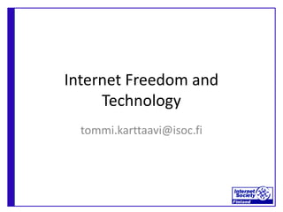 Internet Freedom and
     Technology
  tommi.karttaavi@isoc.fi
 