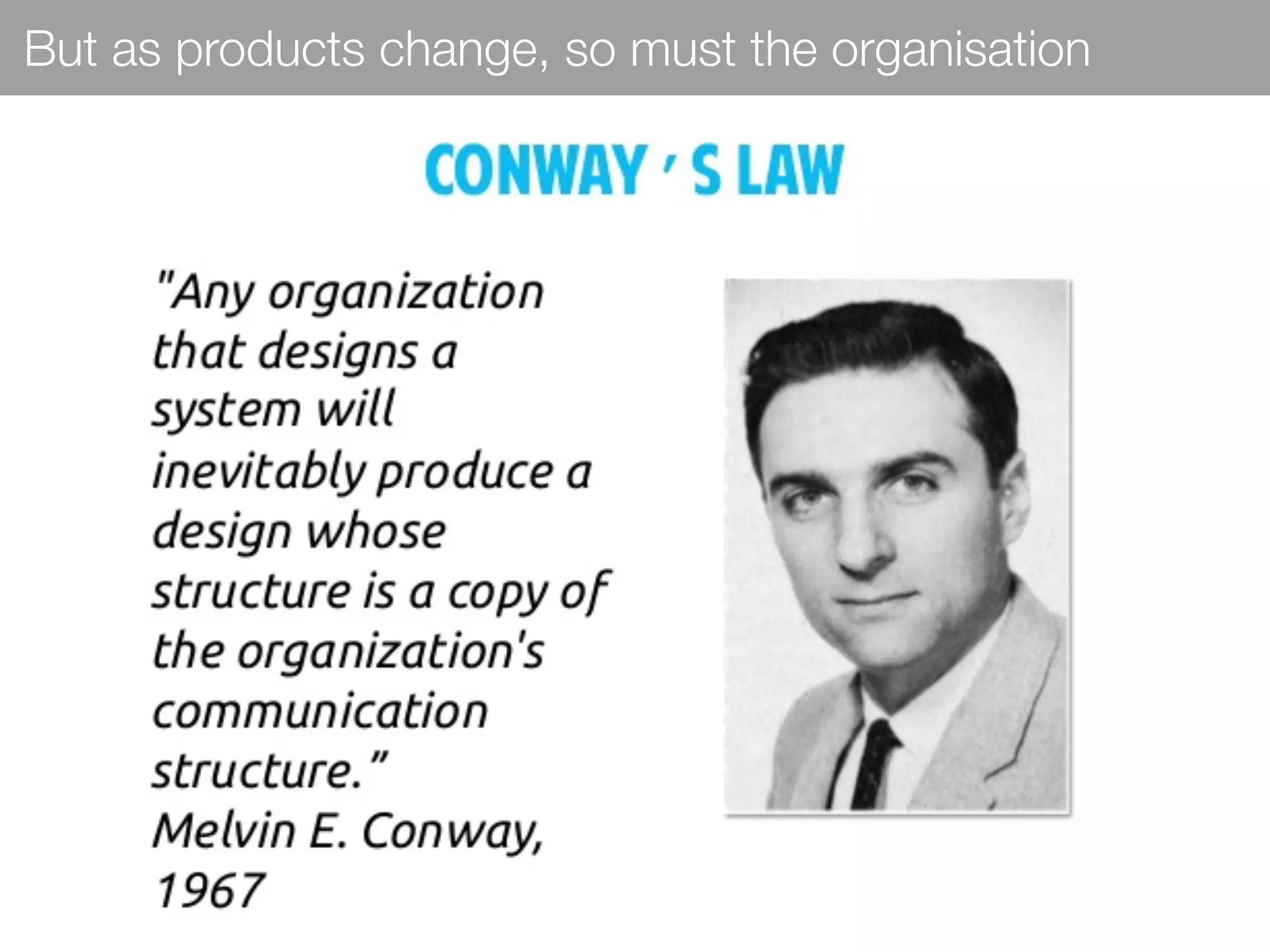 But as products change, so must the organisation
 