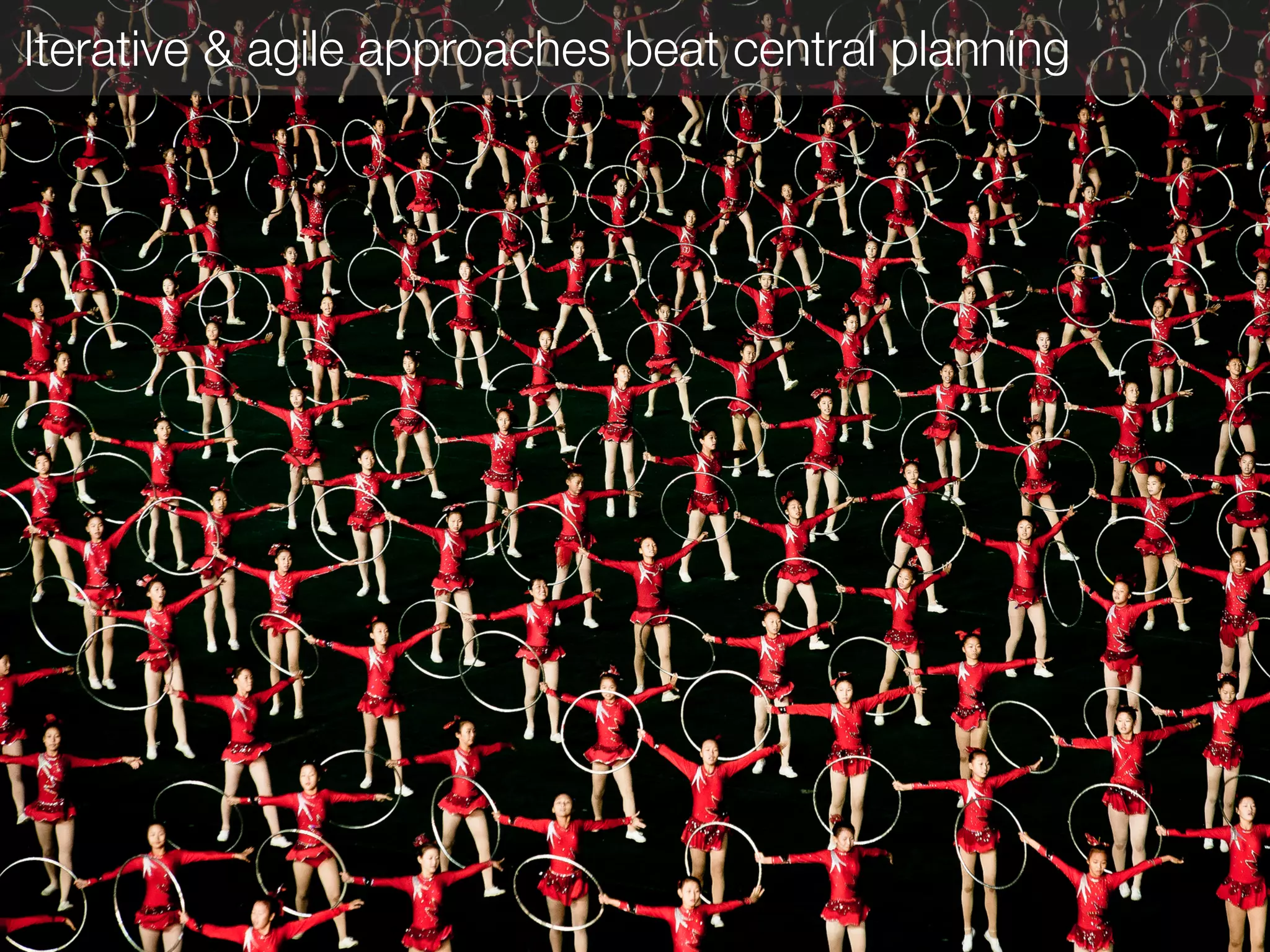 Iterative & agile approaches beat central planning
 