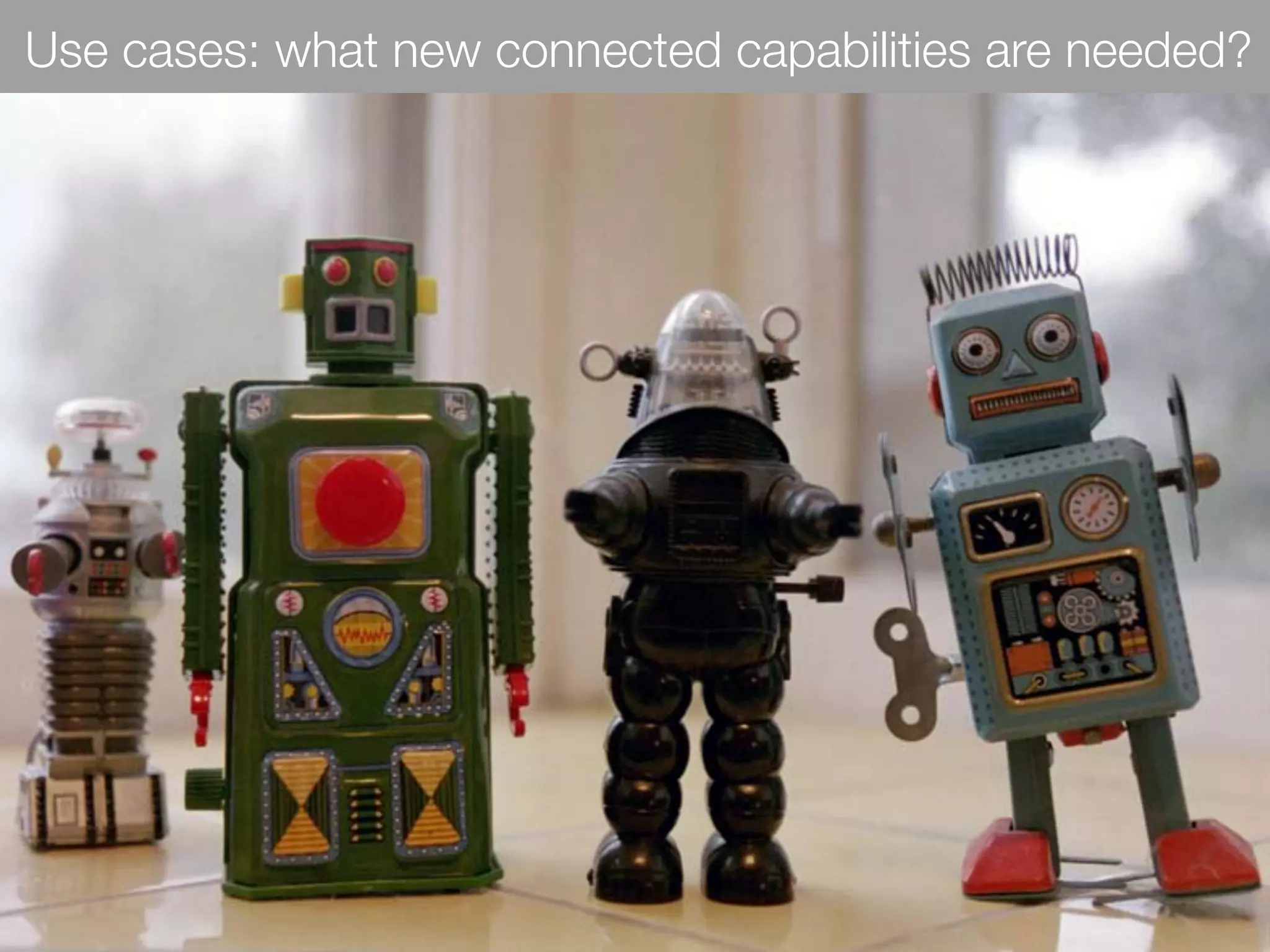 Use cases: what new connected capabilities are needed?
 