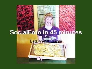 SocialFoto in 45 minutes
      EatDrinkMEDIA.ca
 