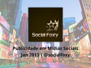 Social Foxy


Publicidade em Mídias Sociais
   Jan 2013 | @socialfoxy
 
