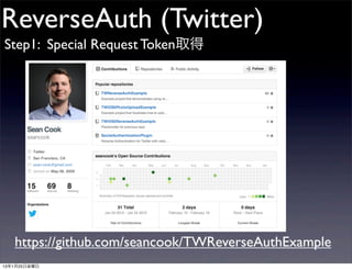 ReverseAuth (Twitter)
Step1: Special Request Token取得




   https://github.com/seancook/TWReverseAuthExample
13年1月25日金曜日
 