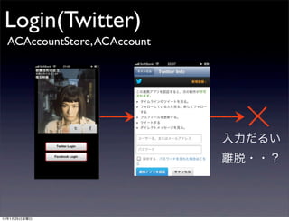 Login(Twitter)
 ACAccountStore, ACAccount




                             入力だるい
                             離脱・・？



13年1月25日金曜日
 