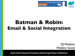 Batman & Robin:
Email & Social Integration


                                                   DJ Waldow
                                                 Waldow Social
 Social Fresh Advanced Facebook Advertising Online Conference
 