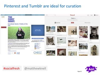 Pinterest and Tumblr are ideal for curation




#socialfresh   @matthewknell
                                        Page ...