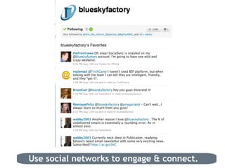 Use social networks to engage & connect. 