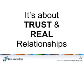   It’s about  TRUST  &  REAL  Relationships 