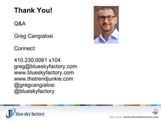 Thank You! Q&A    Greg Cangialosi   Connect: 410.230.0061 x104 greg@blueskyfactory.com   www.blueskyfactory.com  www.thetrendjunkie.com   @gregcangialosi  @blueskyfactory   