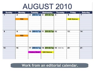 Work from an editorial calendar. 