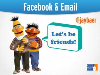 Facebook & Email
               @jaybaer
        Let’s be
        friends!
 