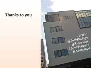 Thanks to you …  and to @TechPaulogy @RickySays @JiveSoftware @Karensnyd 