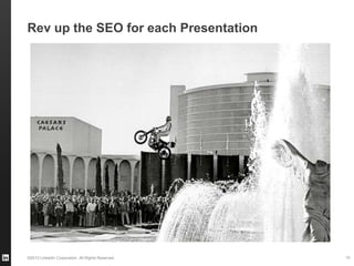 ©2013 LinkedIn Corporation. All Rights Reserved.
Rev up the SEO for each Presentation
15
 