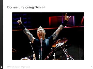 ©2013 LinkedIn Corporation. All Rights Reserved.
You May Ask Yourself, Why Didn’t I Think of That?
29
 