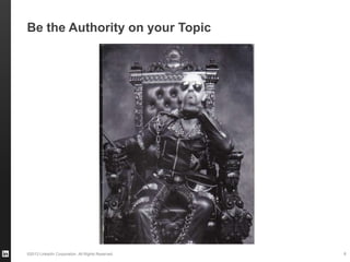©2013 LinkedIn Corporation. All Rights Reserved.
Be the Authority on your Topic
8
 