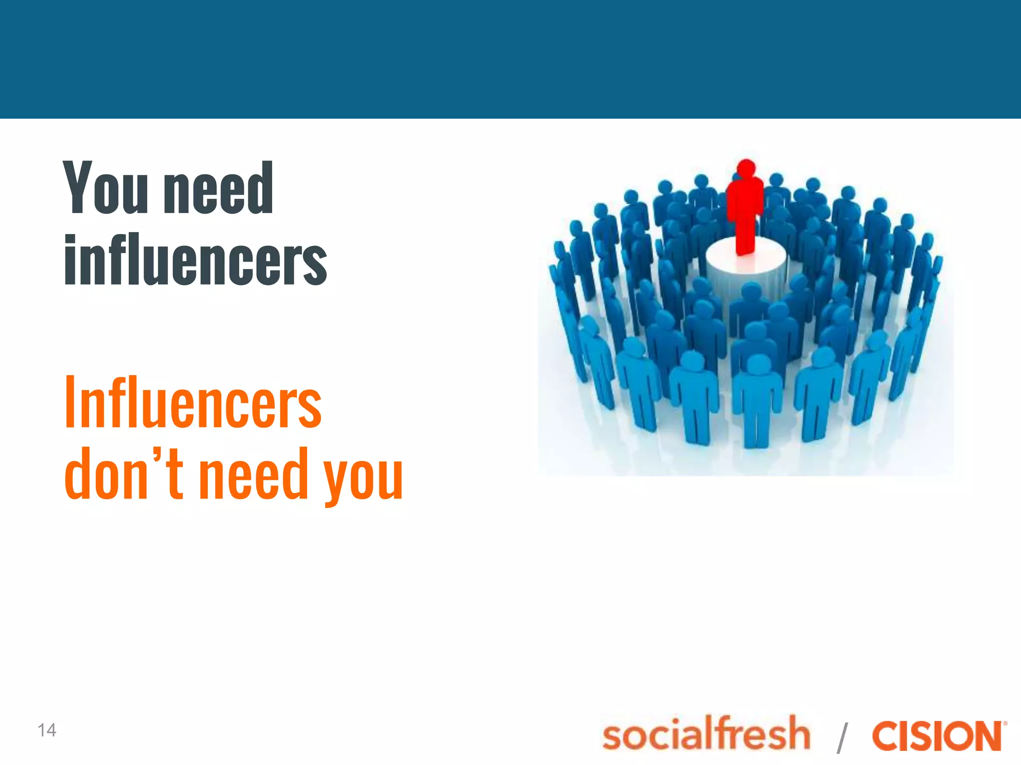 /14
You need
influencers
Influencers
don’t need you
 