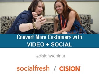 /
#cisionwebinar
Convert More Customers with
VIDEO + SOCIAL
 