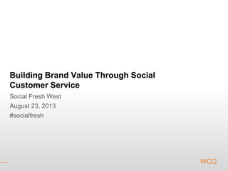Building Brand Value Through Social
Customer Service
Social Fresh West
August 23, 2013
#socialfresh
 