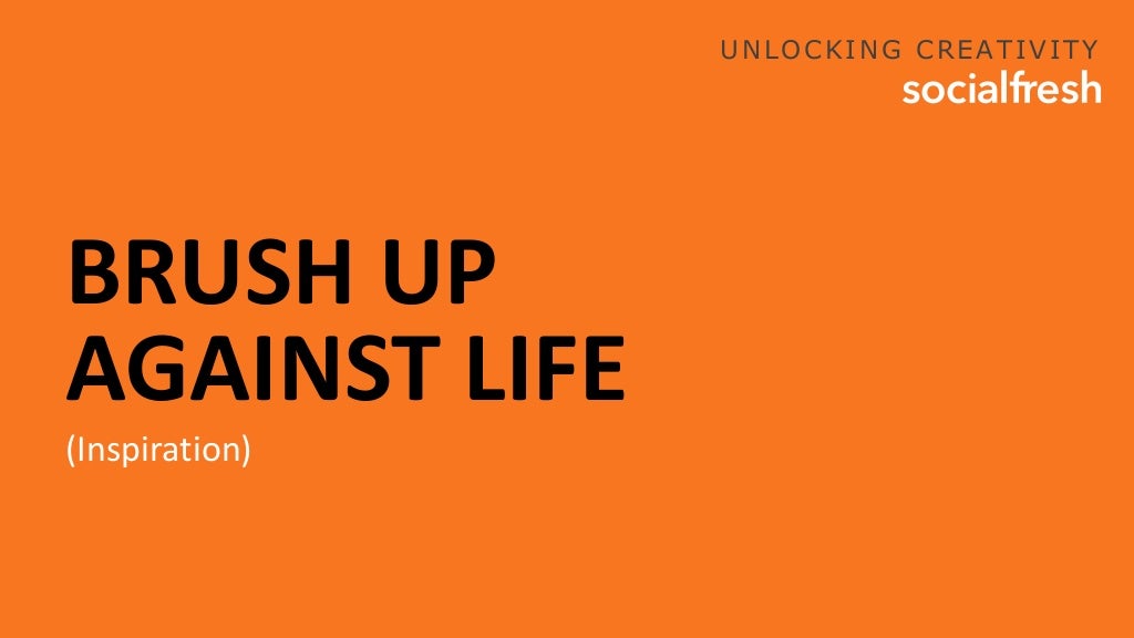 BRUSH UP AGAINST LIFE (Inspiration)