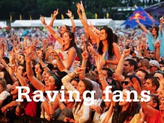 Raving fans
 