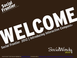 Social Frontier™ 2012 Keynote Highlights by Social Wendy Group is licensed under a Creative Commons Attribution-NonCommercial-NoDerivs 3.0 Unported License
 