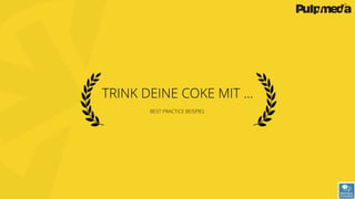 TRINK DEINE COKE MIT …
BEST PRACTICE BEISPIEL
 