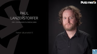 PAUL
LANZERSTORFER
CEO + CO-FOUNDER PULPMEDIA GMBH
Twitter: @Lanzelot13
 