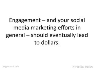 Engagement – and your social media marketing efforts in general – should eventually lead to dollars.