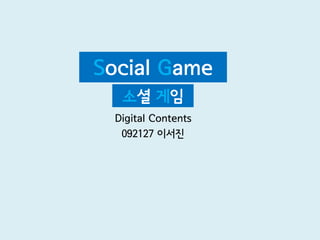 Social Game
  소셜 게임
 Digital Contents
  092127 이서진
 
