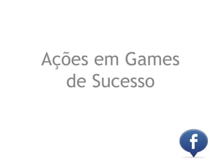 Ações em Games
   de Sucesso
 