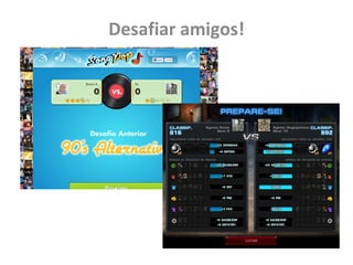 Desafiar amigos!
 