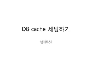 DB cache 세팅하기
넷텐션

 
