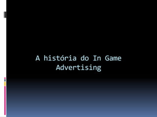 A história do In Game Advertising