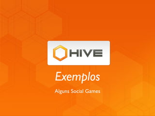 Exemplos
Alguns Social Games
 