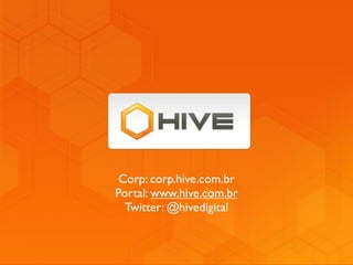 Corp: corp.hive.com.br
Portal: www.hive.com.br
  Twitter: @hivedigital
 