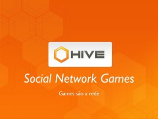 Social Network Games
      Games são a rede
 