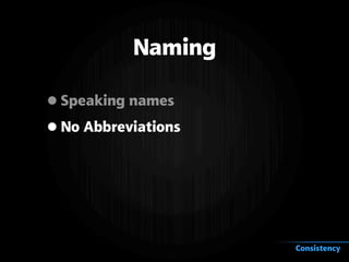 Naming
•Speaking names
•No Abbreviations
Consistency
 